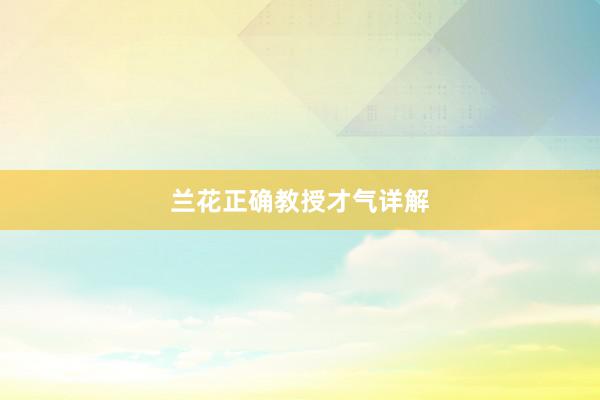 兰花正确教授才气详解